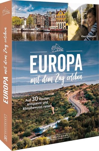 Nachhaltig reisen mit der Eisenbahn – Europa mit dem Zug entdecken: Auf 30 Routen entspannt und klimabewusst mit dem Zug durch Europa. Ein Reiseführer ... 30 Routen entspannt und klimabewusst reisen