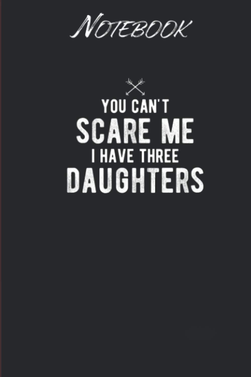 Cant Scare Me I Have 3 Daughters Mom Dad Fathers Day Gift: Notebook Gift - 114 Pages - 6x9 Inches: Black Soft Cover