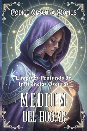MEDIUM DEL HOGAR. Limpieza profunda de Influencias oscuras: Guía práctica para detectar, limpiar y armonizar energías densas en tu hogar con métodos accesibles y efectivos.