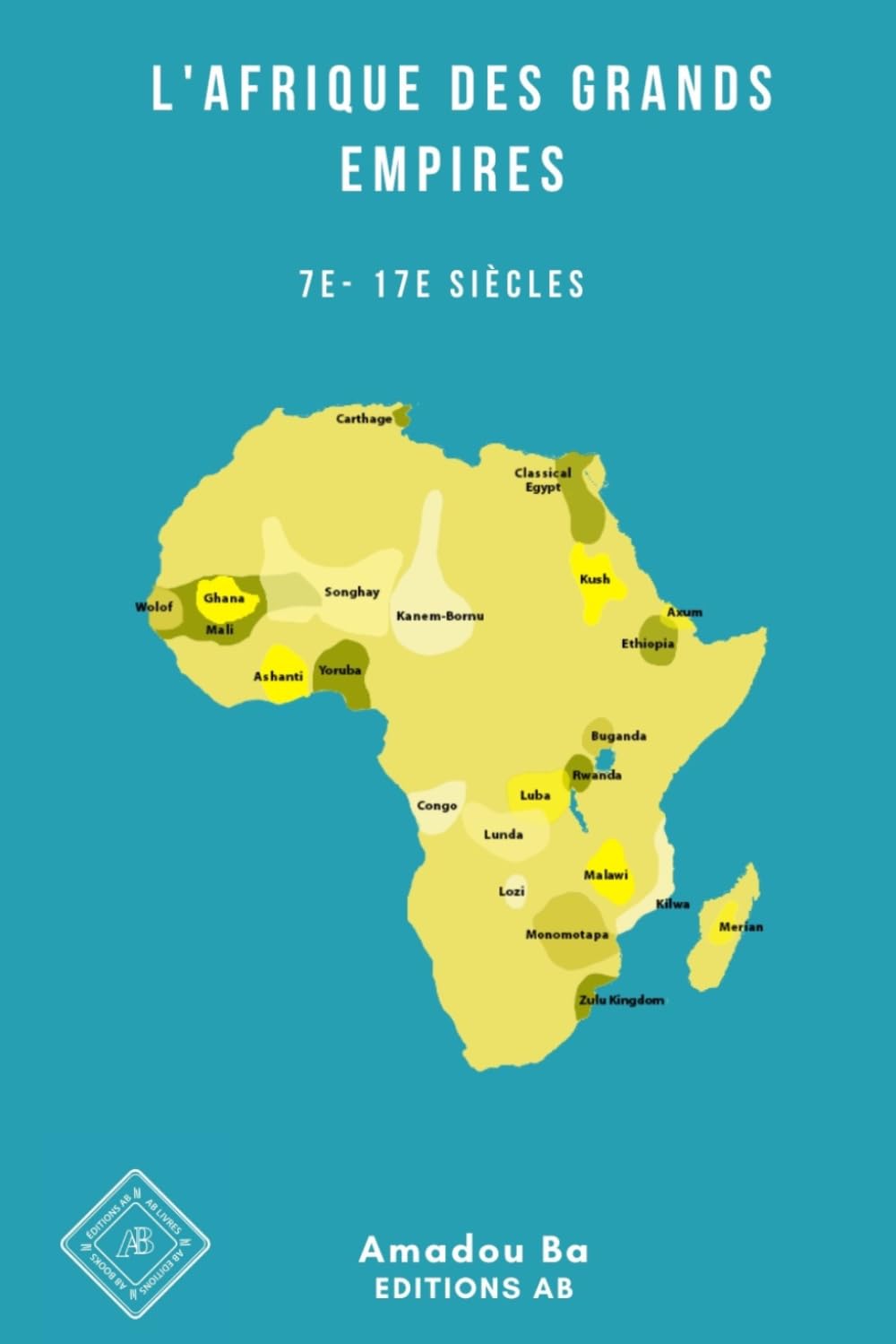 L'Afrique des Grands Empires (7e-17e siècles): 1000 ans de prospérité économique, d'unité politique, de cohésion sociale et de rayonnement culturel: 4