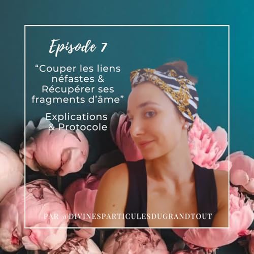 Episode 7 - "Couper les liens n&eacute;fastes & R&eacute;cup&eacute;rer ses fragments d'&acirc;me" : Explications & Protocole