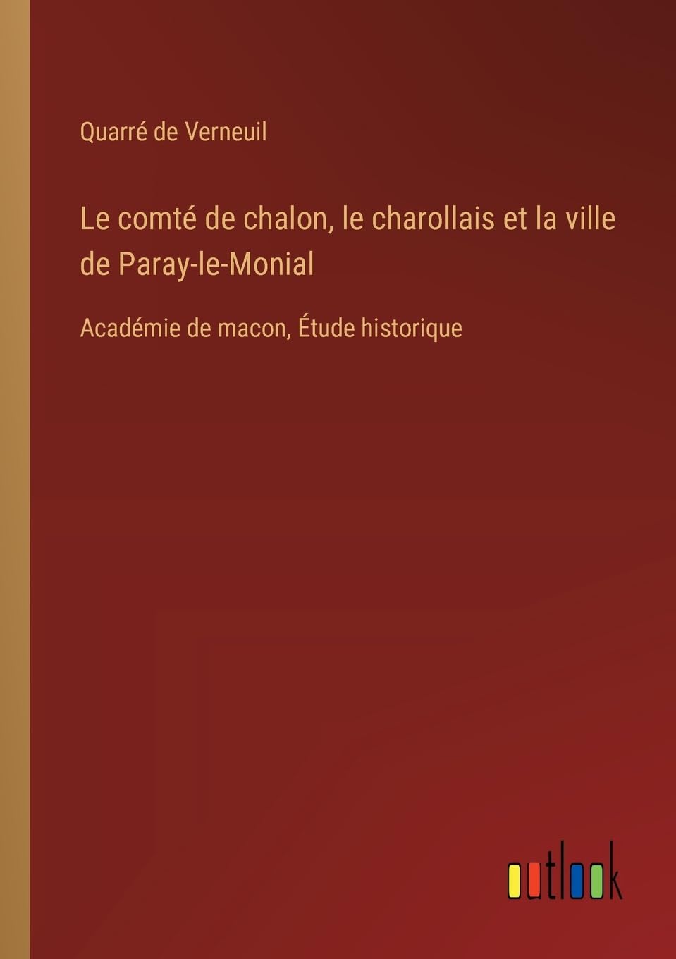 Le comté de chalon, le charollais et la ville de Paray-le-Monial: Académie de macon, Étude historique