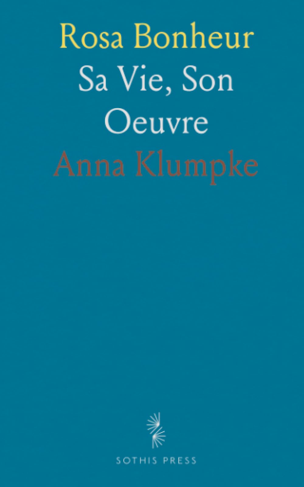 Rosa Bonheur: Sa Vie, Son Oeuvre