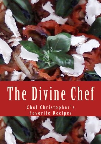 The Divine Chef: Chef Christopher's Favorite Recipes: Volume 1