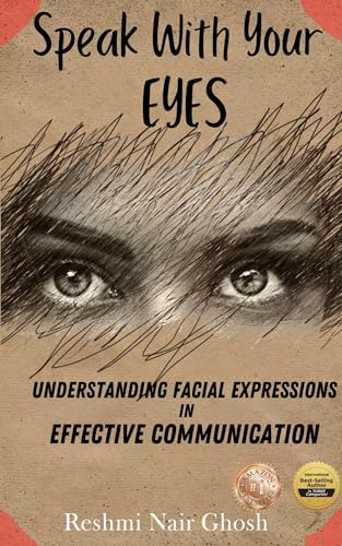 SPEAK WITH YOUR EYES: Understanding Facial Expressions In Effective Communication