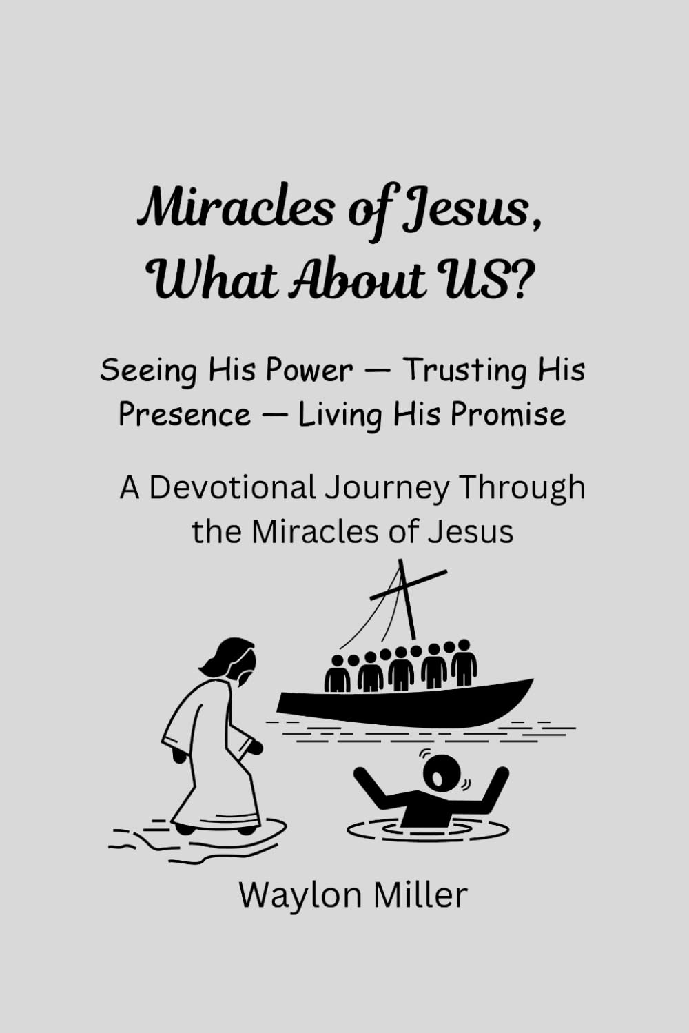 Miracles of Jesus: What About Us?: Seeing His Power — Trusting His Presence — Living His Promise