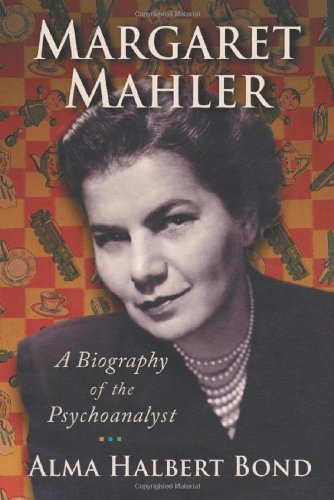Margaret Mahler: A Biography of the Psychoanalyst