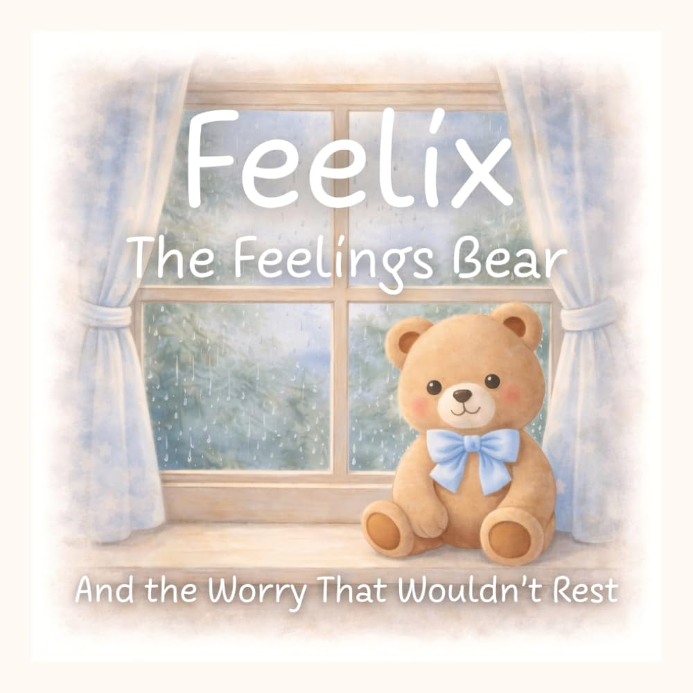 Feelix the Feelings Bear: And the Worry That Wouldn’t Rest: 6