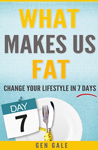 What Makes Us Fat: Change Your Lifestyle In 7 Days