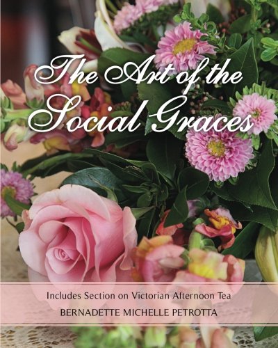 The Art of the Social Graces: (NEW REVISED SECOND EDITION WITH ELEGANT TABLE SETTINGS) (Learn the essentials of Etiquette, Manners, Invitations, Entertaining, ... (Etiquette Series, Volume 1)