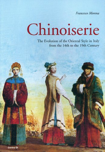 Chinoiserie: Evolution of the Oriental Style: Evolution of the Oriental Style in Italy from the 14th to the 19th Century
