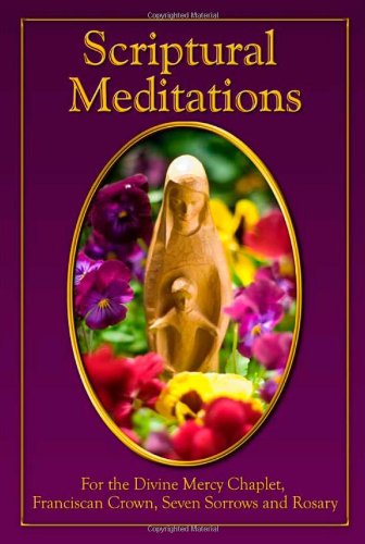 Scripture Meditations:: For the Divine Mercy Chaplet, Franciscan Crown, Seven Sorrows and Rosary