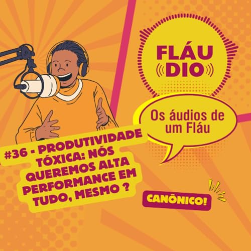 #36 - Can&ocirc;nico - Produtividade T&oacute;xica: N&oacute;s queremos alta performance em tudo, mesmo?