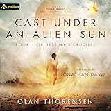 Cast Under an Alien Sun: Destiny's Crucible, Book 1