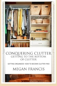 Paperback Conquering Clutter- Getting To The Bottom Of Clutter: Getting Organized- How To Become Clutter Free Book
