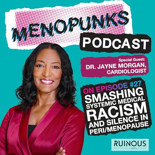 Episode 27: SMASHING SYSTEMIC MEDICAL RACISM & SILENCE IN PERI/MENOPAUSE with Cardiologist Dr. Jayne Morgan