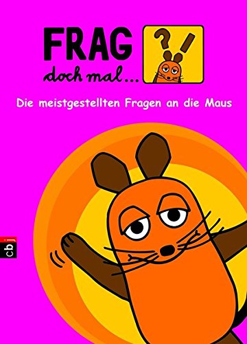 Frag doch mal ... die Maus!: Die meistgestellten Fragen an die Maus Frag doch mal ... die Maus!: Die meistgestellten Fragen an die Maus