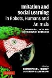 Imitation and Social Learning in Robots, Humans and Animals: Behavioural, Social and Communicative Dimensions