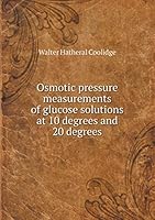 Osmotic pressure measurements of glucose solutions at 10 degrees and 20 degrees 5519324301 Book Cover