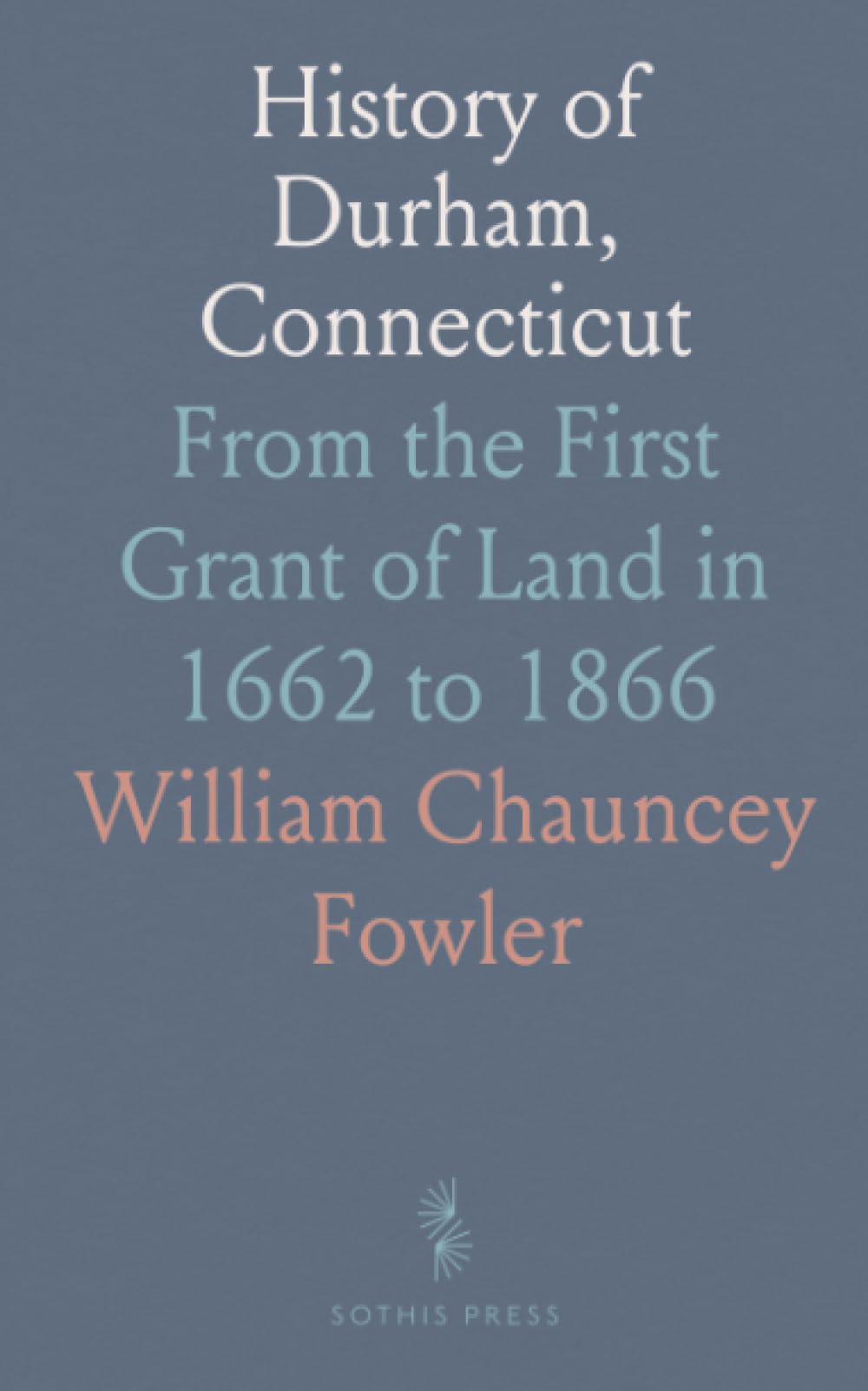History of Durham, Connecticut: From the First Grant of Land in 1662 to 1866
