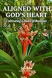  Aligned with God\'s Heart - Cultivating a Heart of Obedience: Interactive Bible Learning - Learners\' Workbook