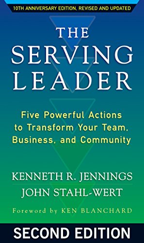The Serving Leader: Five Powerful Actions to Transform Your Team, Business, and Community