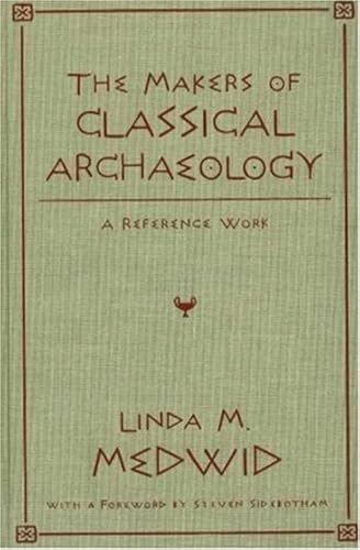 The Makers of Classical Archeology: A Reference Work