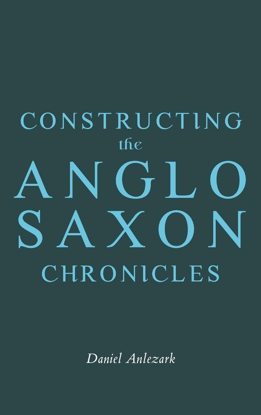 Constructing the Anglo-Saxon Chronicles (Anglo-Saxon Studies)
