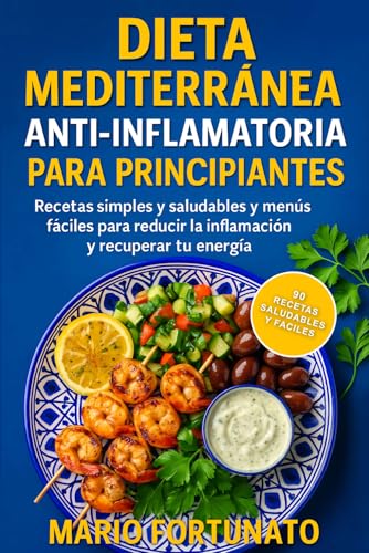 Dieta Mediterranea Antiinflamatoria Para Principiantes: Recetas Simples y Saludables y Menús Fáciles Para Reducir la Inflamación | Deliciosos Alimentos Antiinflamatorios