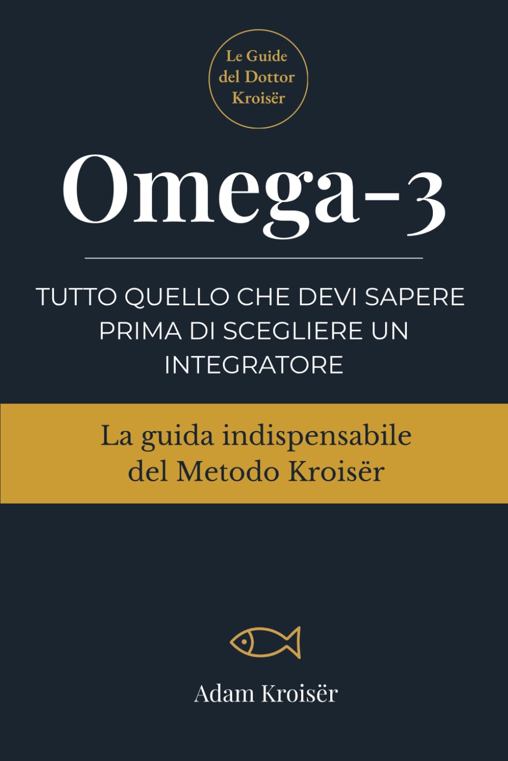 Omega-3: Tutto quello che devi sapere prima di scegliere un integratore (Le guide indispensabili del Metodo Kroisër)