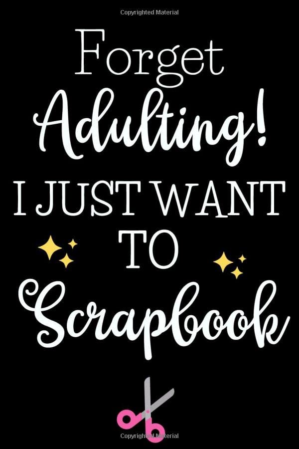 Forget Adulting! I Just Want To Scrapbook: Funny Gifts For Women Who Love To Scrapbook - A Novelty Paperback Journal
