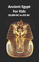 Ancient Egypt for Kids: 50,000 BC to 653 BC 152062929X Book Cover
