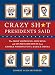 Crazy Sh*t Presidents Said: The Most Surprising, Shocking, and Stupid Statements Ever Made by U.S. Presidents, from George Washington to Barack Obama