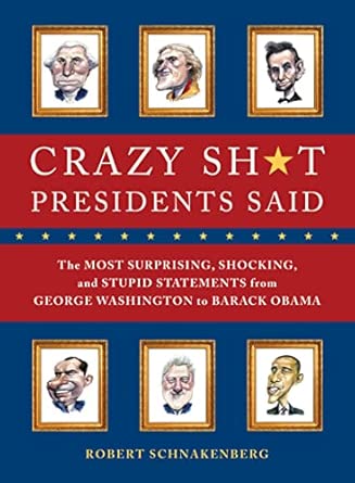 Crazy Sh*t Presidents Said: The Most Surprising, Shocking, and Stupid Statements Ever Made by U.S. Presidents, from George Washington to Barack Obama Crazy Sh*t Presidents Said: The Most Surprising, Shocking, and Stupid Statements Ever Made by U.S. Presidents, from George Washington to Barack Obama book cover