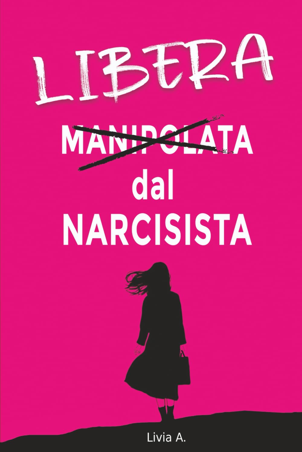Libera dal Narcisista: Come capire la Manipolazione Emotiva, ritrovare Autostima e uscire da una Relazione Rossica