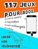  117 jeux pour ados lache ton téléphone: Livre d\'activités pour adolescent qui veut s\'éloigner de son portable, de 13 à 18ans, grand format 21X28cm, sudoku, mots mêlés, labyrinthe etc…