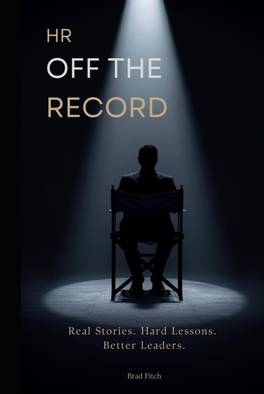 HR OFF THE RECORD: Real Stories. Hard Lessons. Better Leaders.