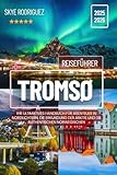 Tromsø Reiseführer 2025-2026: Ihr ultimatives Handbuch für Abenteuer in Nordlichtern, die Erkundung der Arktis und die authentischen norwegischen (Traumziele Reiseführer)