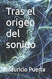 Tras el origen del sonido (Spanish Edition)