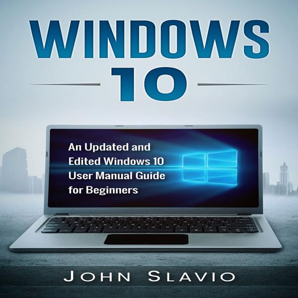 Windows 10: An Updated and Edited Windows 10 User Manual Guide for Beginners