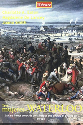 Tres mujeres en Waterloo: La cara menos conocida de la batalla que decidió el destino de Europa (SIN COLECCION) Tres mujeres en Waterloo: La cara menos conocida de la batalla que decidió el destino de Europa (SIN COLECCION)