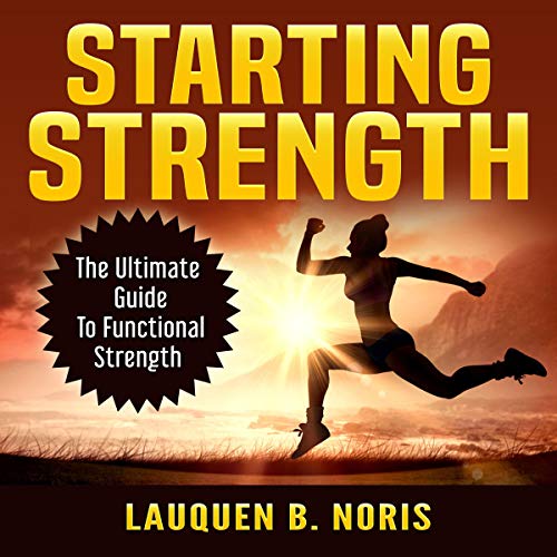 Amazon Com Starting Strength The Ultimate Guide To Functional Strength Audible Audio Edition Lauquen B Noris Jesse Gross Author S Republic Audible Books Originals