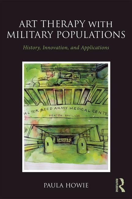 Art Therapy with Military Populations: History, Innovation, and Applications      1st Edition