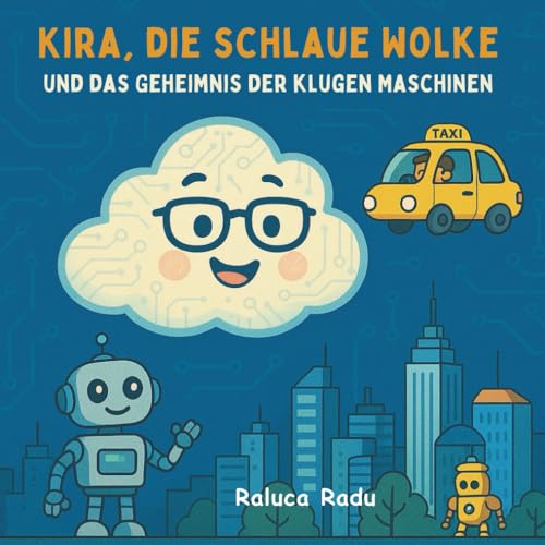 Kira, die schlaue Wolke und das Geheimnis der klugen Maschinen: Wie eine Wolke Kindern erklärt, was Künstliche Intelligenz ist