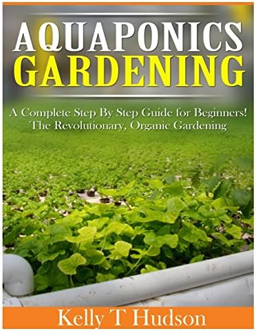 Aquaponics Gardening: A Complete Step By Step Guide for Beginners! The Revolutionary, Organic Gardening Paperback – April 6, 2014