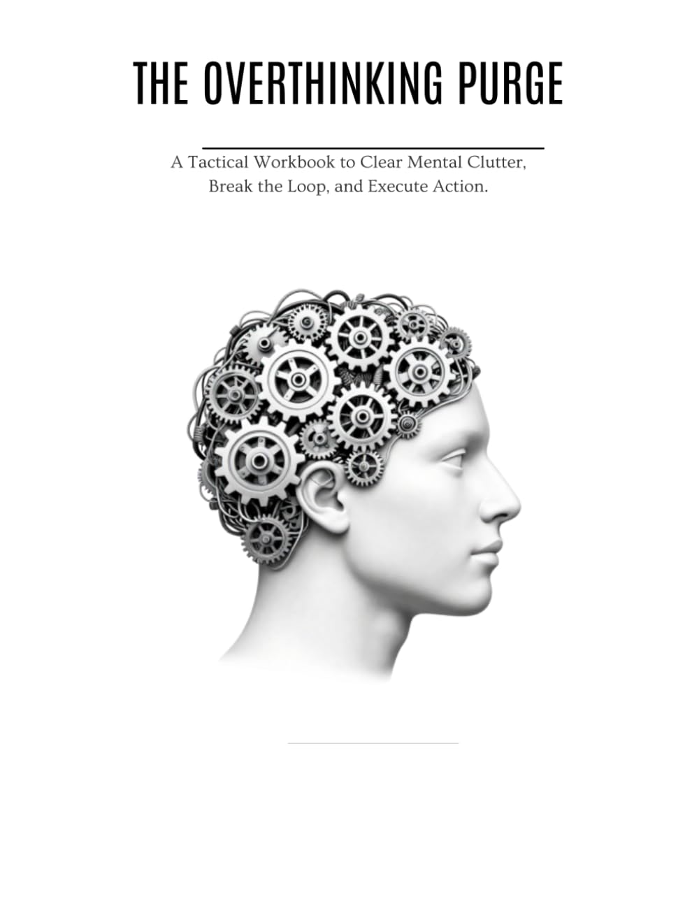 THE OVERTHINKING PURGE: A Tactical Workbook to Clear Mental Clutter, Break the Loop, and Execute Action