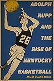 Adolph Rupp and the Rise of Kentucky Basketball
