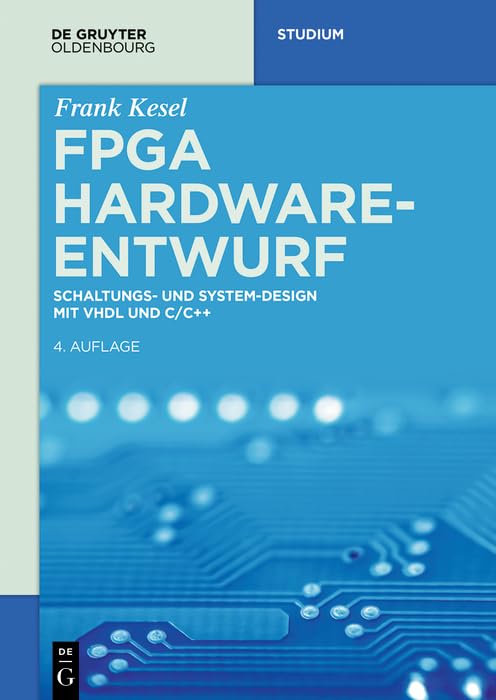 FPGA Hardware-Entwurf: Schaltungs- und System-Design mit VHDL und C/C++ (De Gruyter Studium) (German Edition)