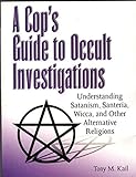 Cop's Guide to Occult Investigations: Understanding Satanism, Santeria, Wicca, and Other Alternative Religions