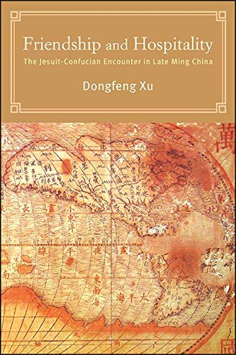 Friendship and Hospitality: The Jesuit-Confucian Encounter in Late Ming China (SUNY series in Chinese Philosophy and Culture)